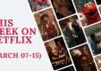 This Week on Netflix (March 09–15): New Series, Returning Favorites, and a Major Film Release